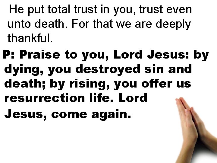 He put total trust in you, trust even unto death. For that we are