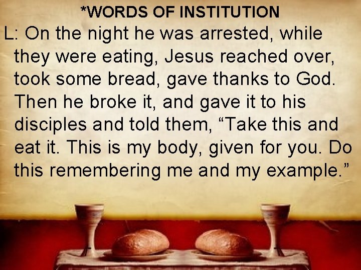 *WORDS OF INSTITUTION L: On the night he was arrested, while they were eating,