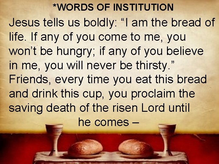 *WORDS OF INSTITUTION Jesus tells us boldly: “I am the bread of life. If