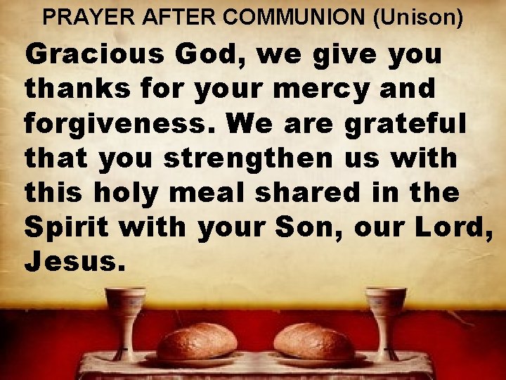 PRAYER AFTER COMMUNION (Unison) Gracious God, we give you thanks for your mercy and