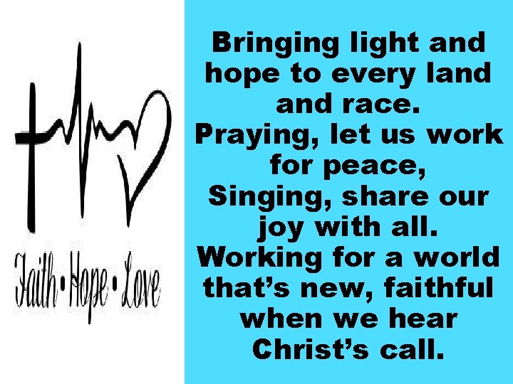 Bringing light and hope to every land race. Praying, let us work for peace,