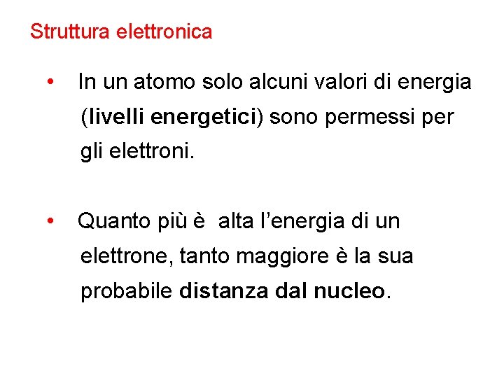 Struttura elettronica • In un atomo solo alcuni valori di energia (livelli energetici) sono