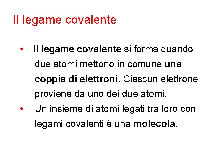 Il legame covalente • Il legame covalente si forma quando due atomi mettono in