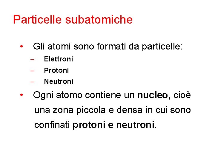 Particelle subatomiche • • Gli atomi sono formati da particelle: – Elettroni – Protoni