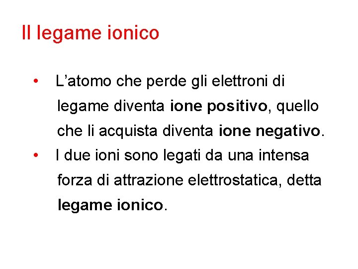 Il legame ionico • L’atomo che perde gli elettroni di legame diventa ione positivo,