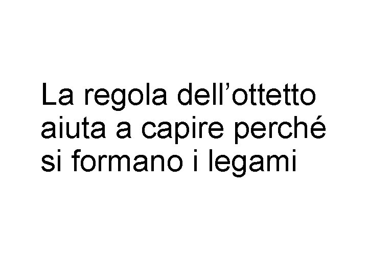 La regola dell’ottetto aiuta a capire perché si formano i legami 