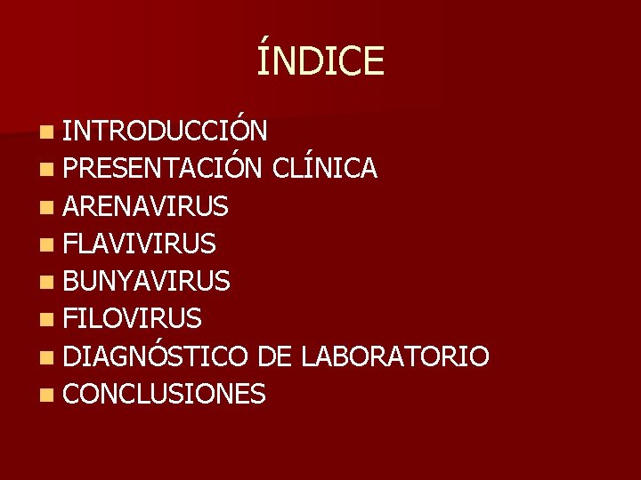 ÍNDICE n INTRODUCCIÓN n PRESENTACIÓN CLÍNICA n ARENAVIRUS n FLAVIVIRUS n BUNYAVIRUS n FILOVIRUS