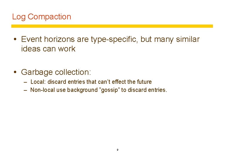 Log Compaction Event horizons are type-specific, but many similar ideas can work Garbage collection: