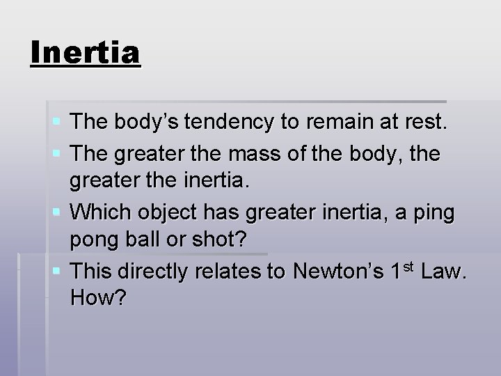 Inertia § The body’s tendency to remain at rest. § The greater the mass