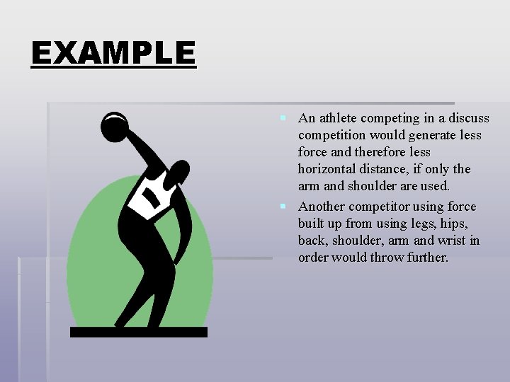 EXAMPLE § An athlete competing in a discuss competition would generate less force and