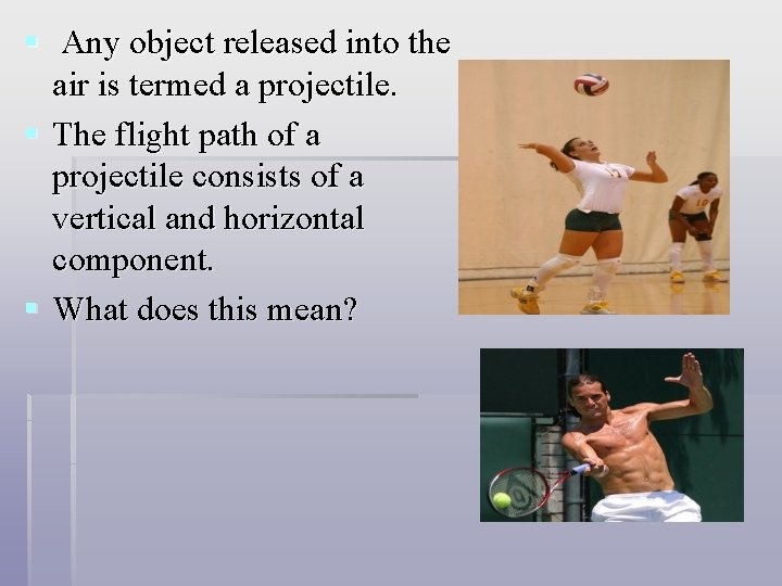 § Any object released into the air is termed a projectile. § The flight