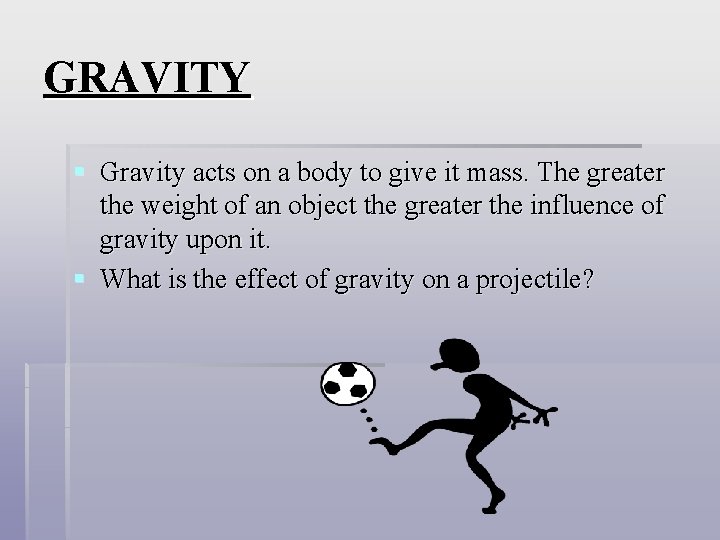 GRAVITY § Gravity acts on a body to give it mass. The greater the