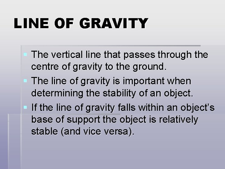 LINE OF GRAVITY § The vertical line that passes through the centre of gravity