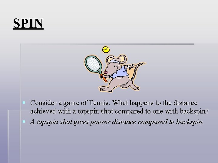 SPIN § Consider a game of Tennis. What happens to the distance achieved with SPIN § Consider a game of Tennis. What happens to the distance achieved with