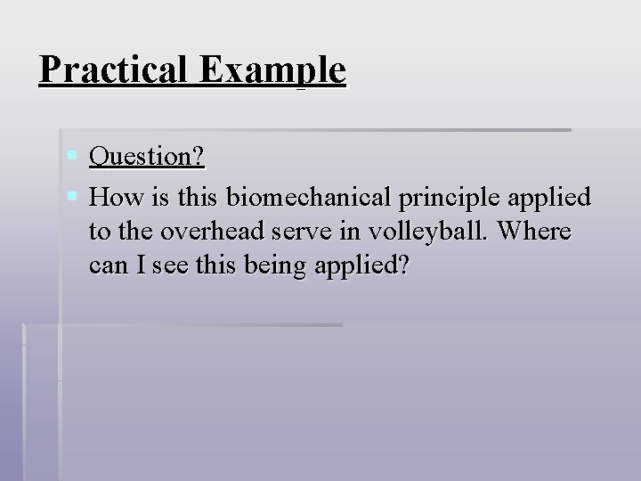Practical Example § Question? § How is this biomechanical principle applied to the overhead