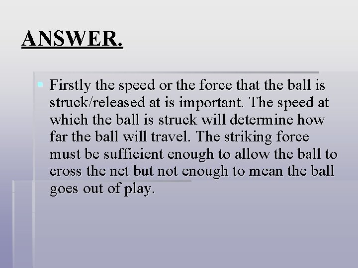 ANSWER. § Firstly the speed or the force that the ball is struck/released at