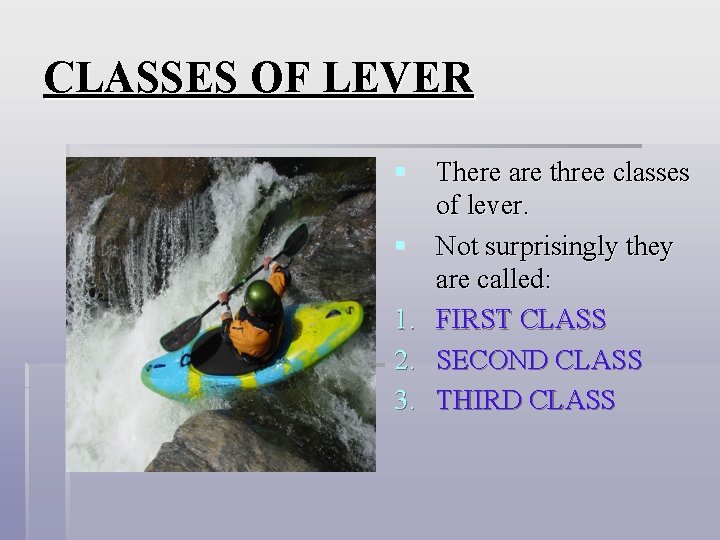 CLASSES OF LEVER § There are three classes of lever. § Not surprisingly they