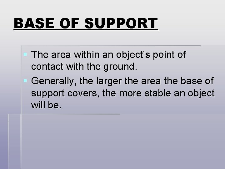BASE OF SUPPORT § The area within an object’s point of contact with the BASE OF SUPPORT § The area within an object’s point of contact with the
