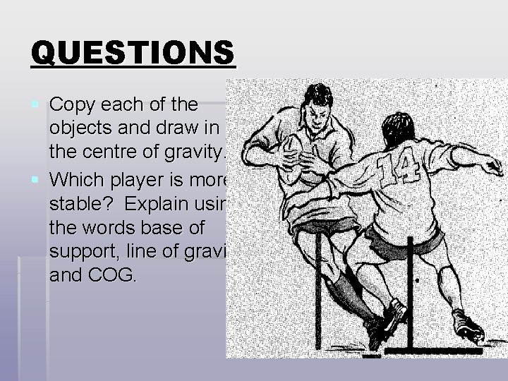 QUESTIONS § Copy each of the objects and draw in the centre of gravity. QUESTIONS § Copy each of the objects and draw in the centre of gravity.