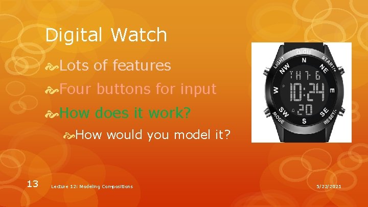 Digital Watch Lots of features Four buttons for input How does it work? How
