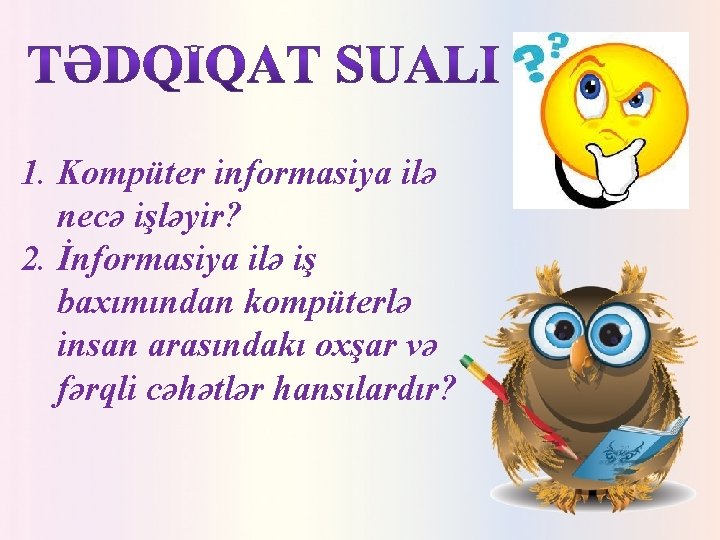 1. Kompüter informasiya ilə necə işləyir? 2. İnformasiya ilə iş baxımından kompüterlə insan arasındakı