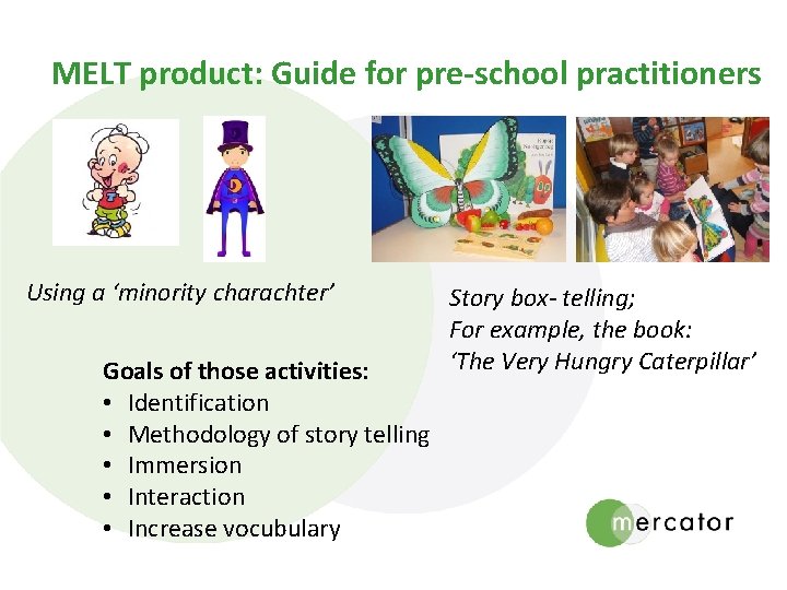 MELT product: Guide for pre-school practitioners Using a ‘minority charachter’ Goals of those activities: