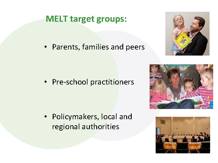 MELT target groups: • Parents, families and peers • Pre-school practitioners • Policymakers, local