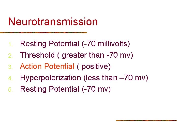 Neurotransmission 1. 2. 3. 4. 5. Resting Potential (-70 millivolts) Threshold ( greater than