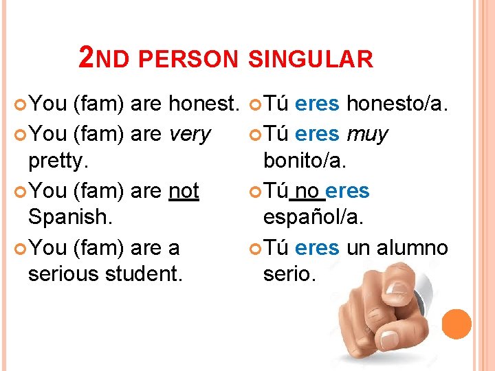 2 ND PERSON SINGULAR You (fam) are honest. You (fam) are very pretty. You
