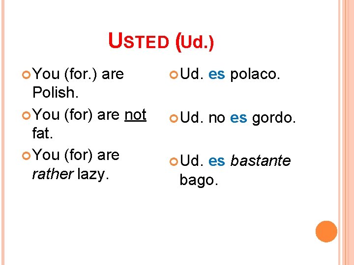 USTED (Ud. ) You (for. ) are Polish. You (for) are not fat. You