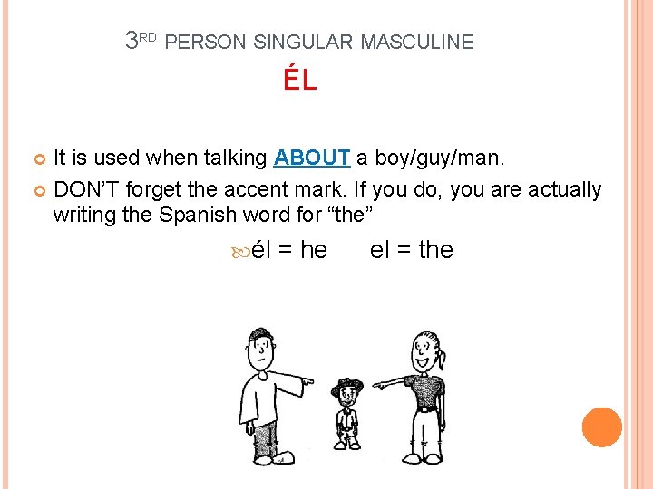 3 RD PERSON SINGULAR MASCULINE ÉL It is used when talking ABOUT a boy/guy/man.