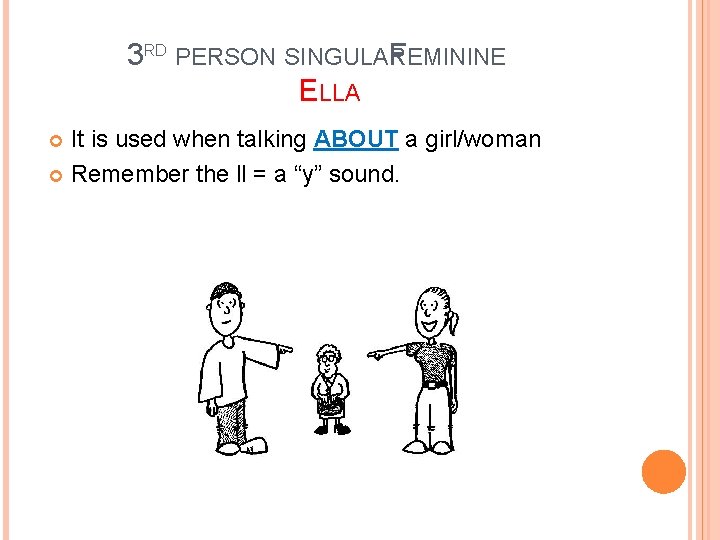 3 RD PERSON SINGULAR FEMININE ELLA It is used when talking ABOUT a girl/woman