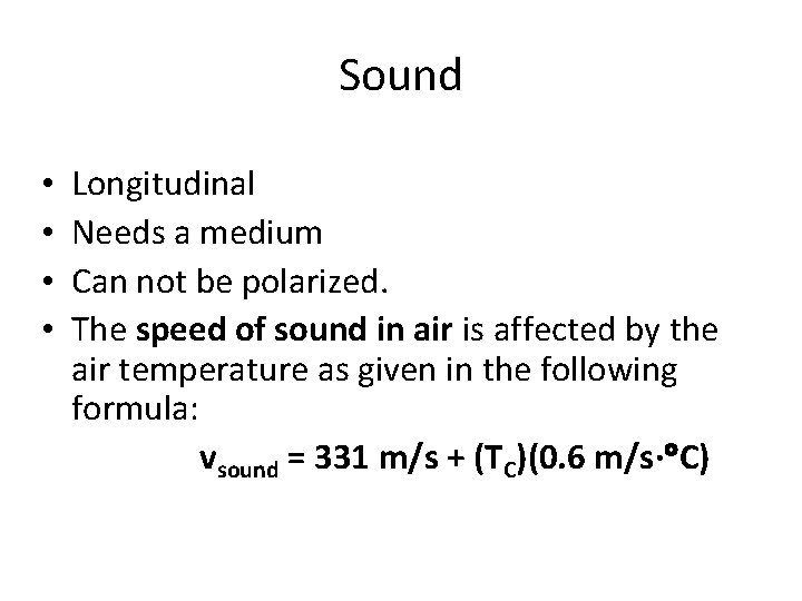 Sound • • Longitudinal Needs a medium Can not be polarized. The speed of