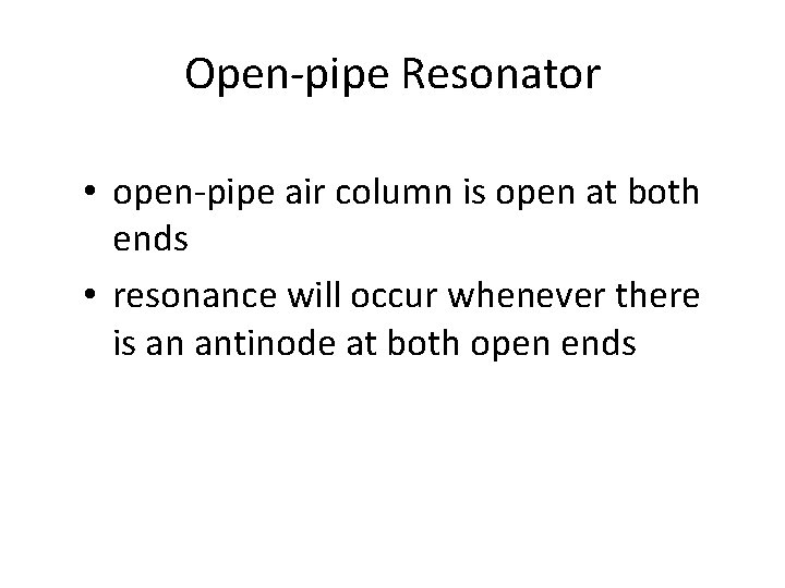 Open-pipe Resonator • open-pipe air column is open at both ends • resonance will
