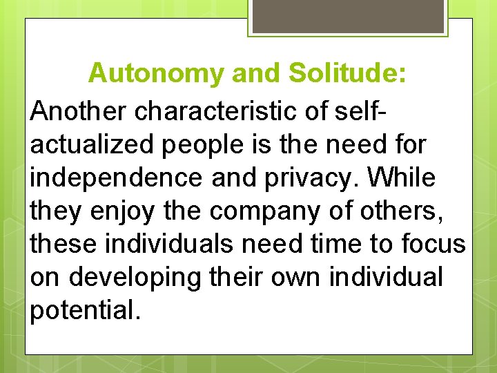 Autonomy and Solitude: Another characteristic of selfactualized people is the need for independence and