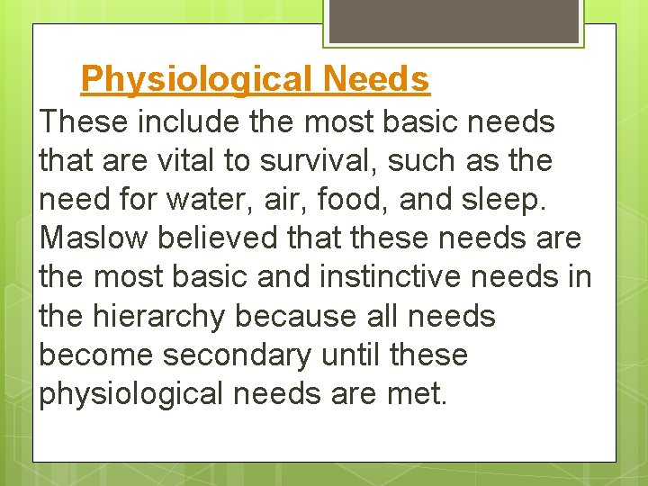 Physiological Needs These include the most basic needs that are vital to survival, such