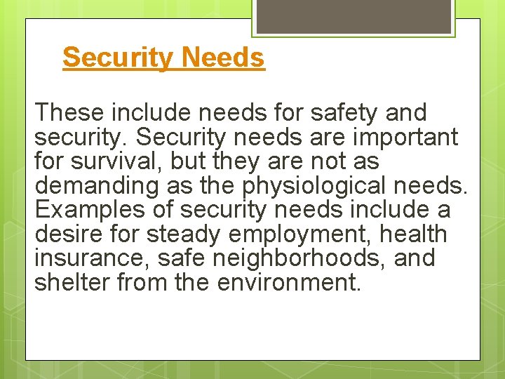 Security Needs These include needs for safety and security. Security needs are important for