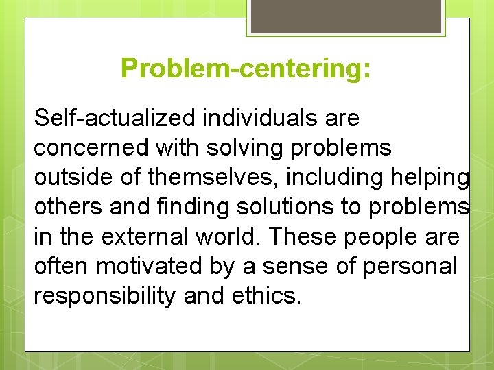 Problem-centering: Self-actualized individuals are concerned with solving problems outside of themselves, including helping others