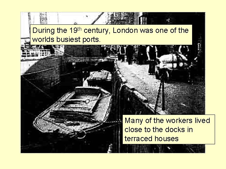 During the 19 th century, London was one of the worlds busiest ports. Many