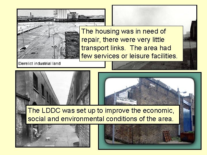 The housing was in need of repair, there were very little transport links. The