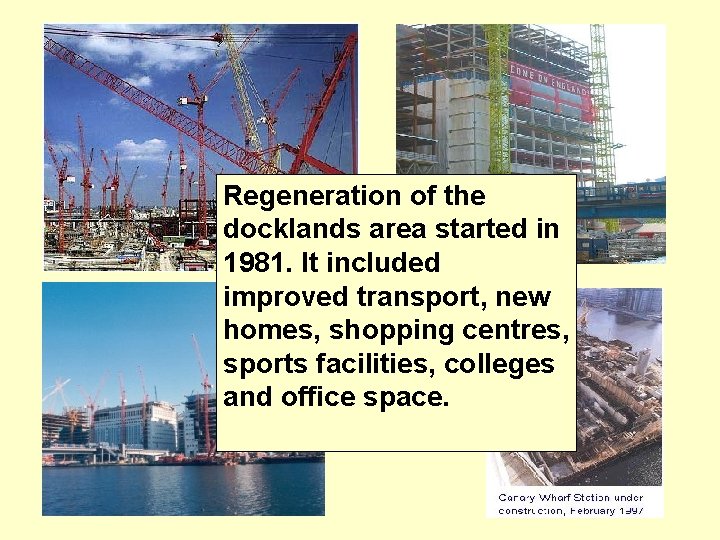 Regeneration of the docklands area started in 1981. It included improved transport, new homes,