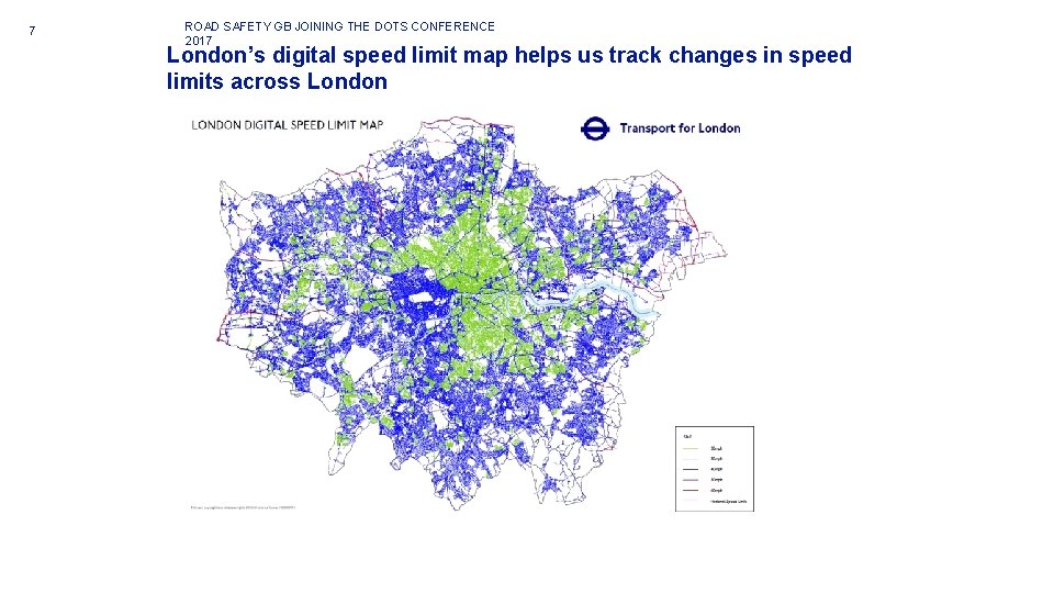 7 ROAD SAFETY GB JOINING THE DOTS CONFERENCE 2017 London’s digital speed limit map