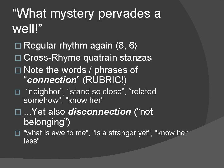 “What mystery pervades a well!” � Regular rhythm again (8, 6) � Cross-Rhyme quatrain