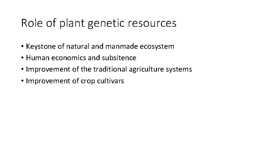 Role of plant genetic resources • Keystone of natural and manmade ecosystem • Human