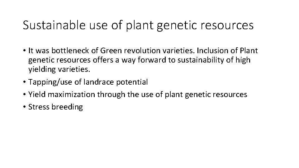 Sustainable use of plant genetic resources • It was bottleneck of Green revolution varieties.