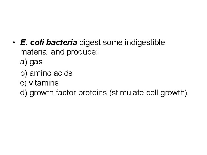  • E. coli bacteria digest some indigestible material and produce: a) gas b)