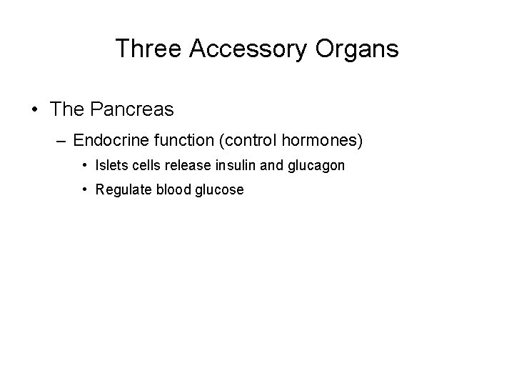 Three Accessory Organs • The Pancreas – Endocrine function (control hormones) • Islets cells