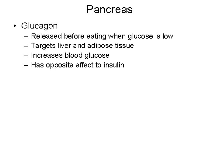 Pancreas • Glucagon – – Released before eating when glucose is low Targets liver
