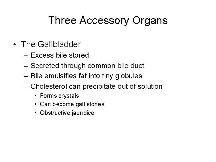 Three Accessory Organs • The Gallbladder – – Excess bile stored Secreted through common