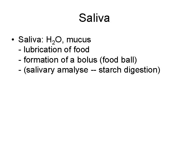 Saliva • Saliva: H 2 O, mucus - lubrication of food - formation of